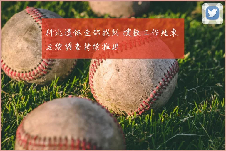 科比遗体全部找到 搜救工作结束 后续调查持续推进