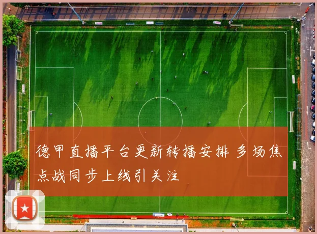 德甲直播平台更新转播安排 多场焦点战同步上线引关注